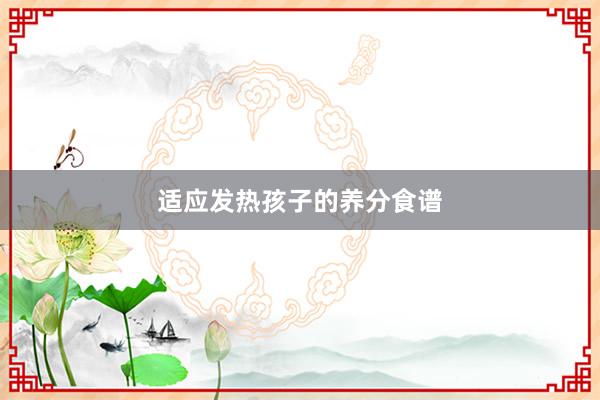 适应发热孩子的养分食谱